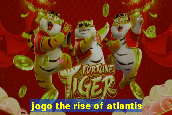 jogo the rise of atlantis